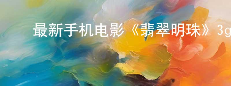 曾钦平的动漫综艺大全,最新手机电影《翡翠明珠》3gp+mp4清晰大字幕迅雷下载_电影天堂